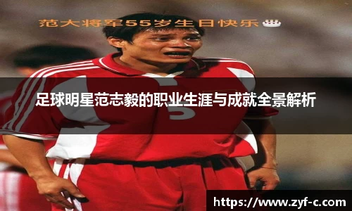 足球明星范志毅的职业生涯与成就全景解析
